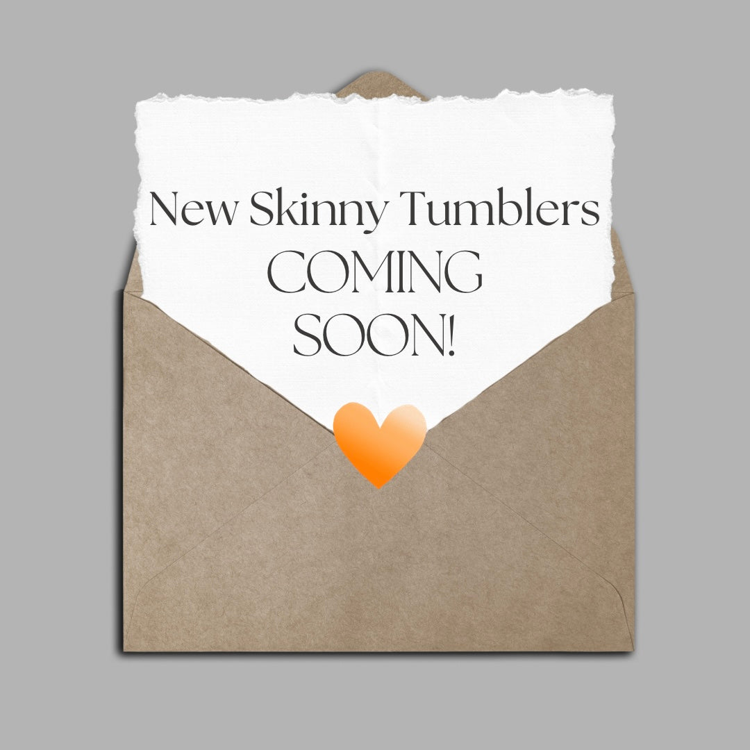 New Skinny Tumblers - Coming Soon!