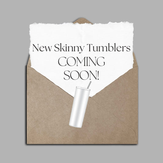 New Skinny Tumblers - Coming Soon!